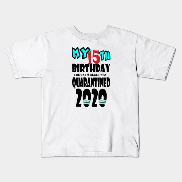 My 15th Birthday The One Where I Was Quarantined 2020 Kids T-Shirt by bratshirt